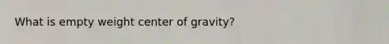 What is empty weight center of gravity?