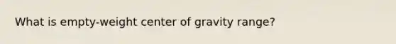 What is empty-weight center of gravity range?