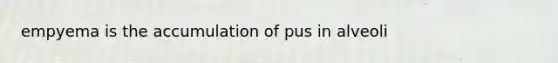 empyema is the accumulation of pus in alveoli