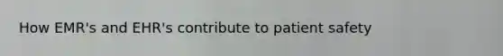 How EMR's and EHR's contribute to patient safety