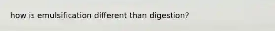 how is emulsification different than digestion?