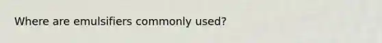 Where are emulsifiers commonly used?