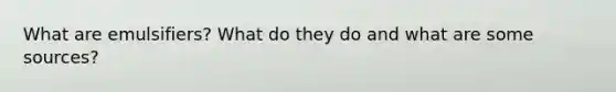 What are emulsifiers? What do they do and what are some sources?