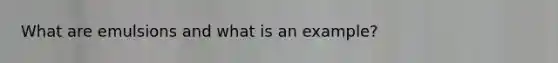 What are emulsions and what is an example?