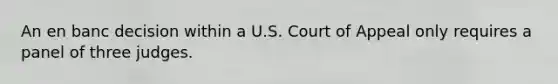 An en banc decision within a U.S. Court of Appeal only requires a panel of three judges.