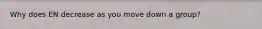 Why does EN decrease as you move down a group?