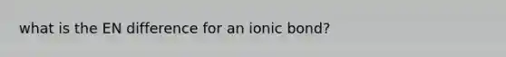 what is the EN difference for an ionic bond?