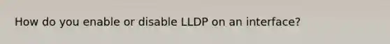 How do you enable or disable LLDP on an interface?