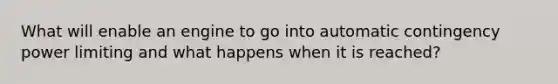 What will enable an engine to go into automatic contingency power limiting and what happens when it is reached?