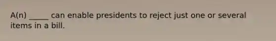 A(n) _____ can enable presidents to reject just one or several items in a bill.