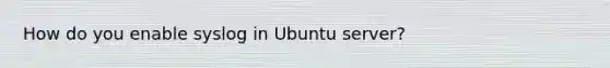 How do you enable syslog in Ubuntu server?