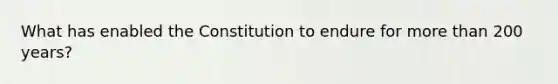 What has enabled the Constitution to endure for <a href='https://www.questionai.com/knowledge/keWHlEPx42-more-than' class='anchor-knowledge'>more than</a> 200 years?