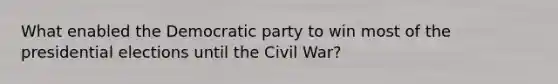 What enabled the Democratic party to win most of the presidential elections until the Civil War?