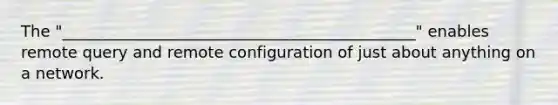 The "_____________________________________________" enables remote query and remote configuration of just about anything on a network.