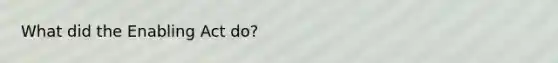 What did the Enabling Act do?