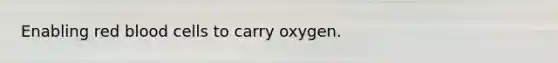 Enabling red blood cells to carry oxygen.