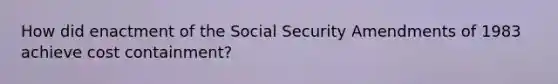 How did enactment of the Social Security Amendments of 1983 achieve cost containment?