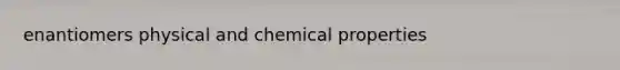 enantiomers physical and chemical properties