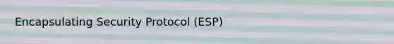 Encapsulating Security Protocol (ESP)