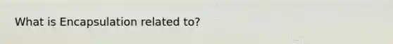 What is Encapsulation related to?
