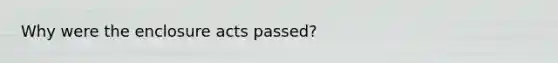 Why were the enclosure acts passed?