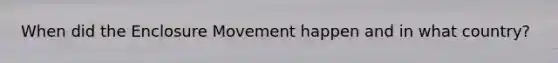 When did the Enclosure Movement happen and in what country?