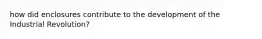 how did enclosures contribute to the development of the Industrial Revolution?