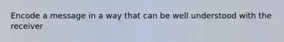 Encode a message in a way that can be well understood with the receiver