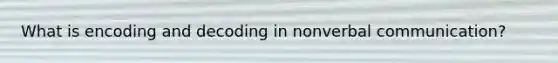 What is encoding and decoding in nonverbal communication?