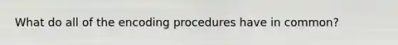 What do all of the encoding procedures have in common?