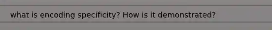 what is encoding specificity? How is it demonstrated?