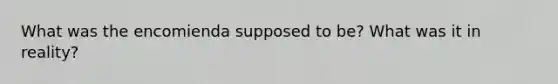 What was the encomienda supposed to be? What was it in reality?