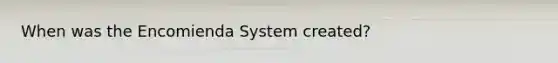 When was the Encomienda System created?