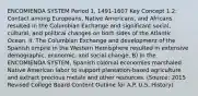 ENCOMIENDA SYSTEM Period 1, 1491-1607 Key Concept 1.2: Contact among Europeans, Native Americans, and Africans resulted in the Columbian Exchange and significant social, cultural, and political changes on both sides of the Atlantic Ocean. II. The Columbian Exchange and development of the Spanish empire in the Western Hemisphere resulted in extensive demographic, economic, and social change. B) In the ENCOMIENDA SYSTEM, Spanish colonial economies marshaled Native American labor to support plantation-based agriculture and extract precious metals and other resources. (Source: 2015 Revised College Board Content Outline for A.P. U.S. History)