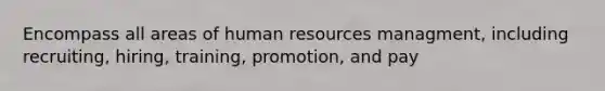 Encompass all areas of human resources managment, including recruiting, hiring, training, promotion, and pay