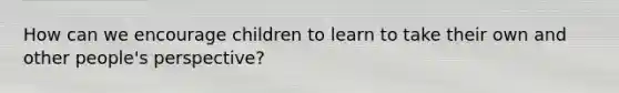 How can we encourage children to learn to take their own and other people's perspective?
