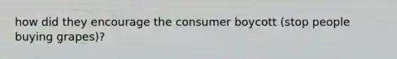 how did they encourage the consumer boycott (stop people buying grapes)?