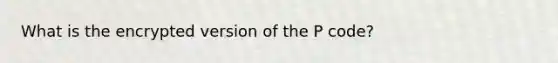 What is the encrypted version of the P code?