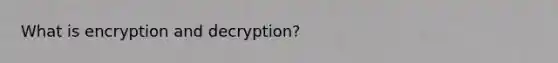 What is encryption and decryption?