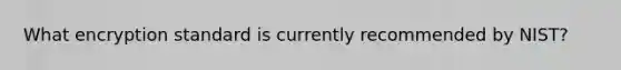 What encryption standard is currently recommended by NIST?