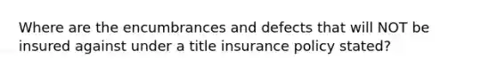 Where are the encumbrances and defects that will NOT be insured against under a title insurance policy stated?