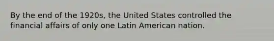 By the end of the 1920s, the United States controlled the financial affairs of only one Latin American nation.