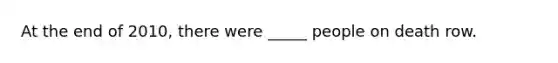 At the end of 2010, there were _____ people on death row.