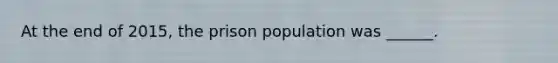 At the end of 2015, the prison population was ______.