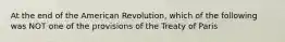 At the end of the American Revolution, which of the following was NOT one of the provisions of the Treaty of Paris