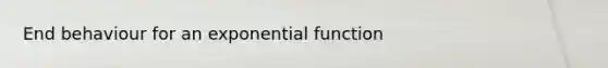 End behaviour for an exponential function