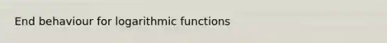 End behaviour for logarithmic functions