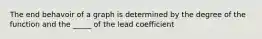 The end behavoir of a graph is determined by the degree of the function and the _____ of the lead coefficient