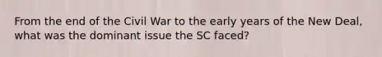 From the end of the Civil War to the early years of the New Deal, what was the dominant issue the SC faced?