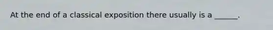 At the end of a classical exposition there usually is a ______.